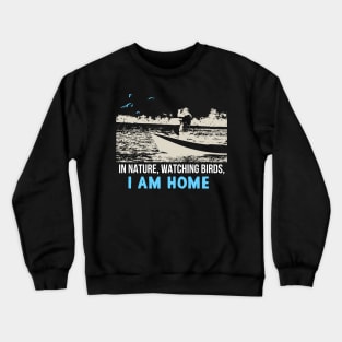 In Nature,Watching Birds, I am Home Crewneck Sweatshirt